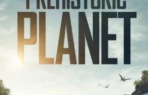 [史前星球 Prehistoric Planet 第一季][全05集][英语中字]4K|1080P高清百度网盘